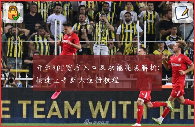 开云app官方入口及功能亮点解析：快速上手新人注册教程