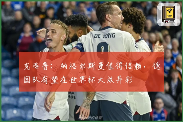 克洛普:纳格尔斯曼值得信赖,德国队有望在世界杯大放异彩