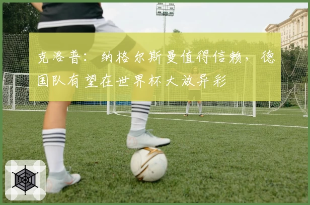 克洛普：纳格尔斯曼值得信赖，德国队有望在世界杯大放异彩