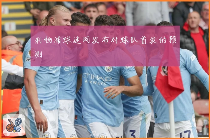 利物浦球迷网发布对球队首发的预测